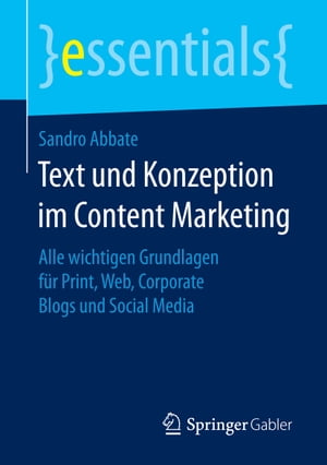 Text und Konzeption im Content Marketing Alle wichtigen Grundlagen f?r Print, Web, Corporate Blogs und Social Media【電子書籍】[ Sandro Abbate ]