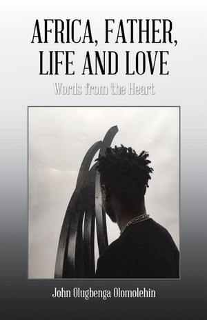 Africa, Father, Life and Love Words from the Heart【電子書籍】[ John Olugbenga Olomolehin ]