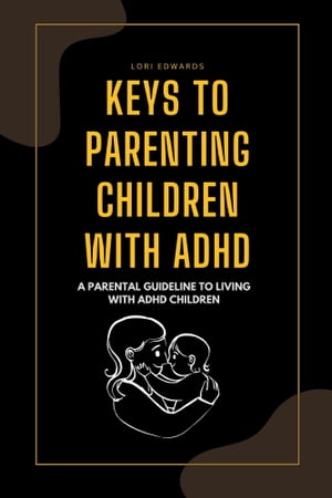 KEYS TO PARENTING CHILDREN WITH ADHD