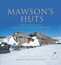 Mawson's Huts The Birthplace of Australia's Antarctic Heritage
