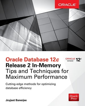 Oracle Database 12c Release 2 In-Memory: Tips and Techniques for Maximum Performance