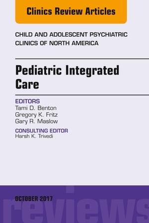 Pediatric Integrated Care, An Issue of Child and Adolescent Psychiatric Clinics of North America