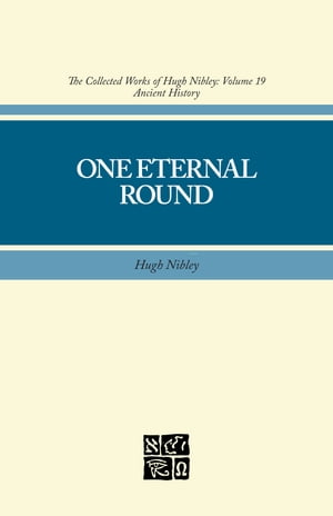 Collected Works of Hugh Nibley, Vol. 19: One Eternal Round