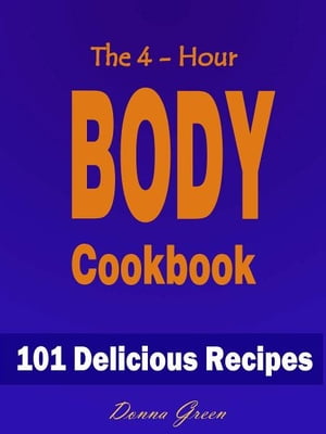 The 4-Hour Body Cookbook : 101 Delicious Recipes