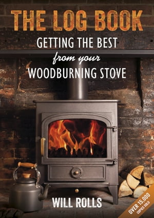 The Log Book Getting The Best From Your Woodburning Stove【電子書籍】[ Will Rolls ]