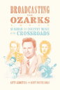 Broadcasting the Ozarks Si Siman and Country Music at the Crossroads【電子書籍】[ Kitt...