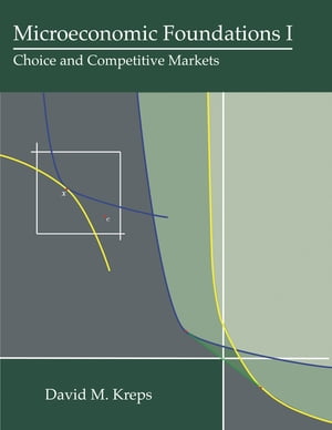 Microeconomic Foundations I Choice and Competitive Markets【電子書籍】 David M. Kreps