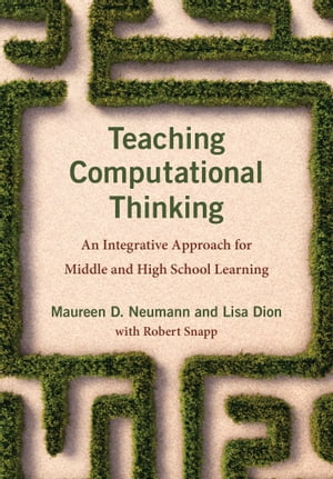 Teaching Computational Thinking An Integrative Approach for Middle and High School Learning【電子書籍】 Maureen D. Neumann