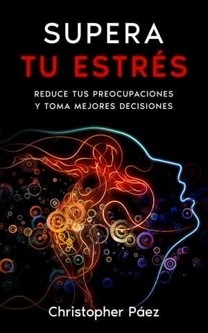 SUPERA TU ESTR?S: Aprende c?mo prevenir, manejar y superar el estr?s, liberarte de las preocupaciones y controlar tus emociones definitivamente con esta gu?a pr?ctica y especializadaŻҽҡ[ Christopher P?ez ]