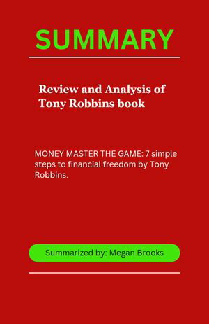 SUMMARY Review and Analysis of Tony Robbins book Money master the game: 7 simple steps to financial freedom by Tony Robbins【電子書籍】[ Megan brooks ]