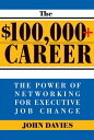 The $100,000+ Career The New Approach to Networking for Executive Job Change【電子書籍】[ John Davies ]