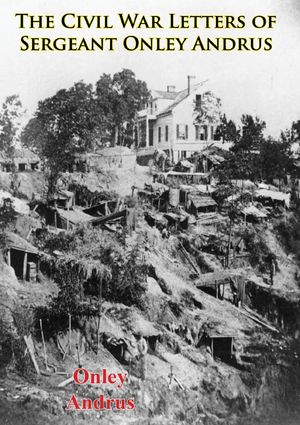 The Civil War Letters of Sergeant Onley Andrus【電子書籍】[ Onley Andrus ]