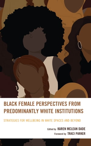 Black Female Perspectives from Predominantly White Institutions Strategies for Wellbeing in White Spaces and Beyond【電子書籍】[ Dona Gudger ]