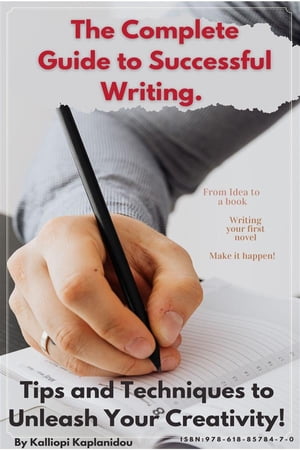 The Complete Guide to Successful Writing. Tips and Techniques το Unleash Your Creativity!