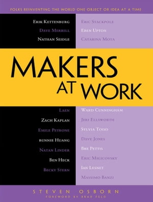 Makers at Work Folks Reinventing the World One Object or Idea at a Time【電子書籍】[ Steven Osborn ]