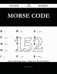 Morse code 152 Success Secrets - 152 Most Asked Questions On Morse code - What You Need To Know【電子書籍】[ Jason Clements ]