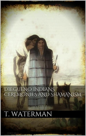 ŷKoboŻҽҥȥ㤨Diegueno Indians Ceremonies and ShamanismŻҽҡ[ T. T. Waterman ]פβǤʤ591ߤˤʤޤ