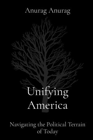 Unifying America Navigating the Political Terrain of TodayŻҽҡ[ Anurag Anurag ]