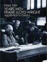 Years with Frank Lloyd Wright Apprentice to Genius【電子書籍】 Edgar Tafel