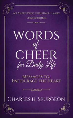 Words of Cheer for Daily Life: Messages to Encourage the Heart【電子書籍】 Charles H. Spurgeon