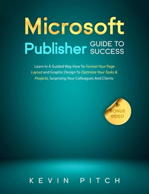 Microsoft Publisher Guide to Success: Learn In A Guided Way How To Format your Page Layout and Graphic Design To Optimize Your Tasks & Projects, Surprising Your Colleagues And Clients Career Elevator, #9