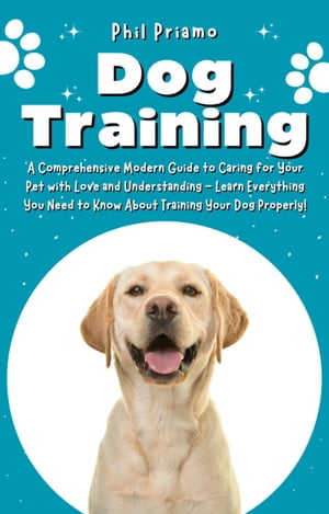 ŷKoboŻҽҥȥ㤨Dog Training: A Comprehensive Modern Guide to Caring for Your Pet with Love and Understanding - Learn Everything You Need to Know About Training Your Dog Properly!Żҽҡ[ Phil Priamo ]פβǤʤ600ߤˤʤޤ