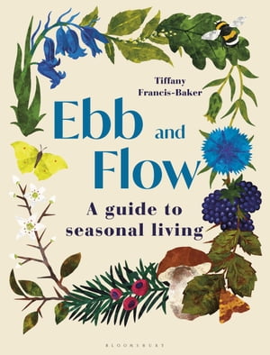 Ebb and Flow A Guide to Seasonal Living【電子書籍】[ Ms Tiffany Francis-Baker ]