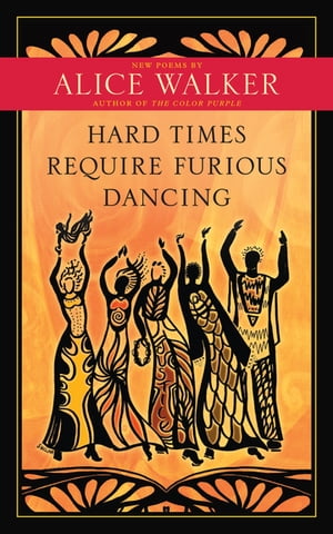 Hard Times Require Furious Dancing New Poems【電子書籍】[ Alice Walker ]