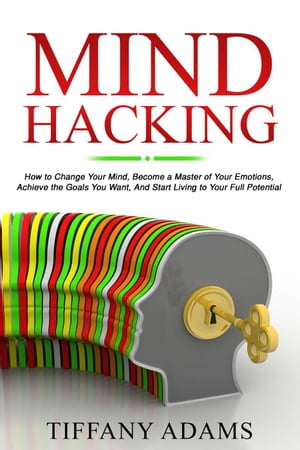 Mind Hacking: How to Change Your Mind, Become a 