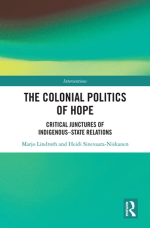 The Colonial Politics of Hope Critical Junctures of Indigenous-State Relations