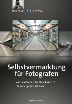 Selbstvermarktung f?r FotografenVom einfachen Facebook-Auftritt bis zur eigenen Website【電子書籍】[ Ben Moll ]