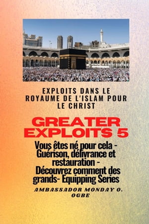 Greater Exploits - 5 - Exploits dans le royaume de l'islam pour le Christ Vous êtes né