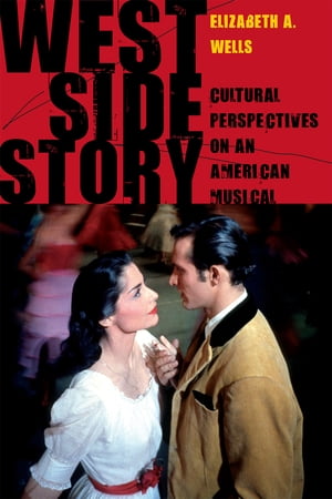 West Side Story Cultural Perspectives on an American Musical【電子書籍】 Elizabeth A. Wells