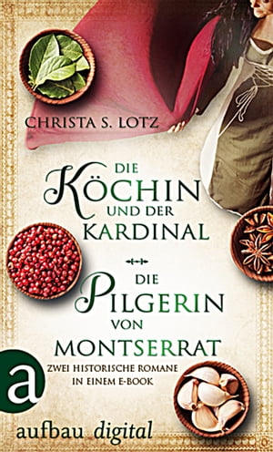 Die K?chin und der Kardinal & Die Pilgerin von Montserrat Zwei historische Romane in einem E-Book