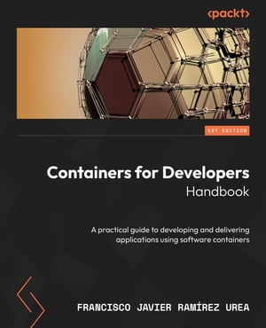 Containers for Developers Handbook A practical guide for developing and delivering applications using software containers