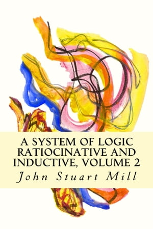 A System of Logic Ratiocinative and Inductive, Volume 2