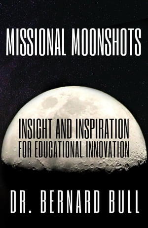Missional Moonshots: Insight & Inspiration for Educational Innovation