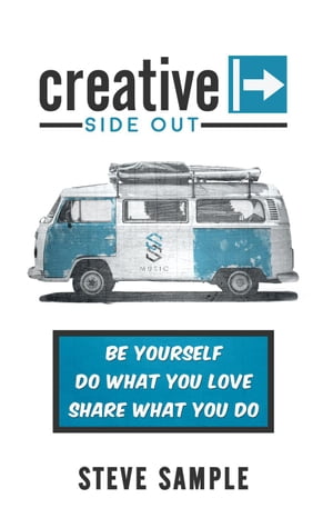 Creative Side Out: Be Yourself, Do What You Love, and Share What You DoŻҽҡ[ Steve Sample ]