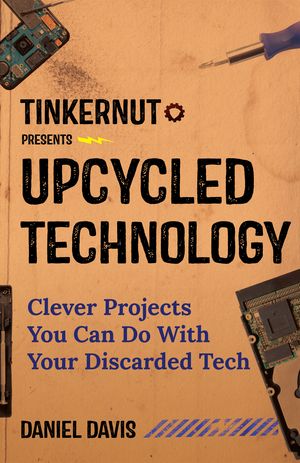 Upcycled Technology Clever Projects You Can Do With Your Discarded Tech (Tech gift)【電子書籍】[ Daniel Davis ]