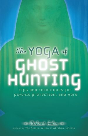 The Yoga of Ghost Hunting Tips and Techniques for Psychic Protection and More【電子書籍】[ Richard Salva ]