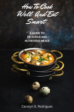 How To Cook Well And Eat Smart