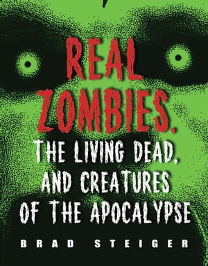 Real Zombies, the Living Dead, and Creatures of the Apocalypse【電子書籍】[ Brad Steiger ]