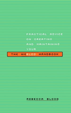 The Weblog Handbook Practical Advice On Creating And Maintaining Your Blog【電子書籍】 Rebecca Blood