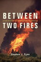 Between Two Fires A Fire History of Contemporary America【電子書籍】 Stephen J. Pyne