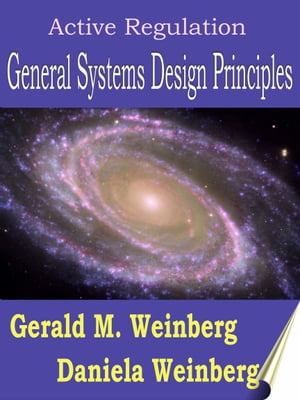 Active Regulation: General Systems Design Principles【電子書籍】[ Gerald M. Weinberg ]