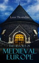 The History of Medieval Europe The Development of Europe and Its Civilization - From the Decline of the Roman Empire to the Beginning of the Sixteenth Century