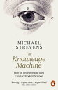 The Knowledge Machine How an Unreasonable Idea Created Modern Science