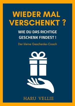 Wieder mal verschenkt? Wie du immer das richtige Geschenk findest! Der kleine Geschenke-Coach