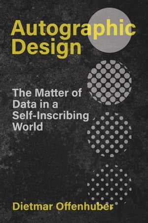 Autographic Design The Matter of Data in a Self-Inscribing World