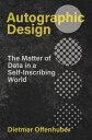 Autographic Design The Matter of Data in a Self-Inscribing World【電子書籍】[ Dietmar ...